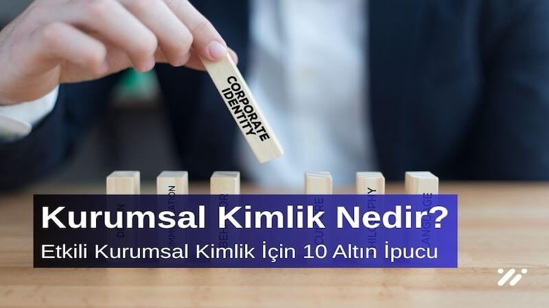 Kurumsal Kimlik Nedir? Etkili Kurumsal Kimlik İçin 10 Altın İpucu